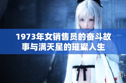 1973年女销售员的奋斗故事与满天星的璀璨人生