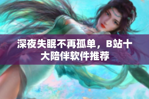 深夜失眠不再孤单，B站十大陪伴软件推荐