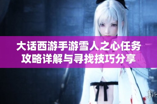 大话西游手游雪人之心任务攻略详解与寻找技巧分享