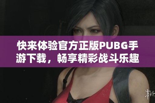 快来体验官方正版PUBG手游下载，畅享精彩战斗乐趣！