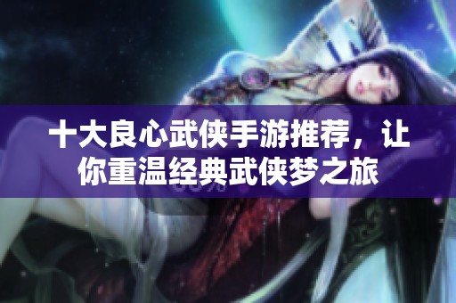 十大良心武侠手游推荐，让你重温经典武侠梦之旅