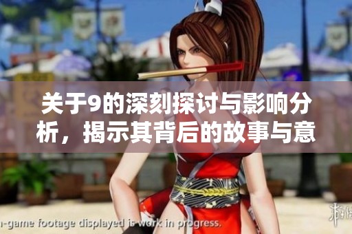 关于9的深刻探讨与影响分析，揭示其背后的故事与意义