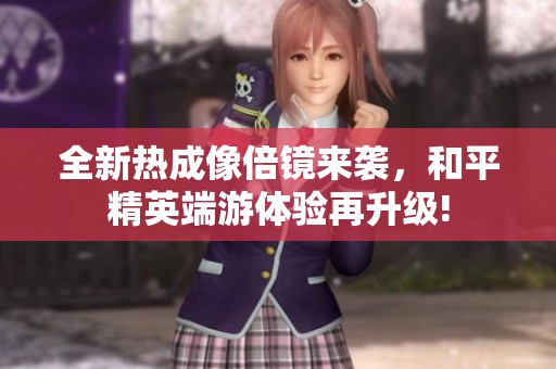 全新热成像倍镜来袭，和平精英端游体验再升级!