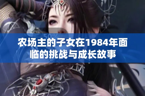 农场主的子女在1984年面临的挑战与成长故事