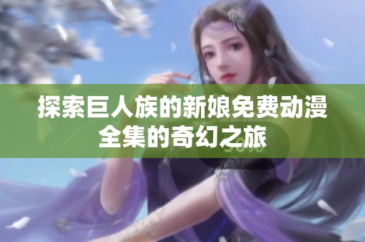 探索巨人族的新娘免费动漫全集的奇幻之旅