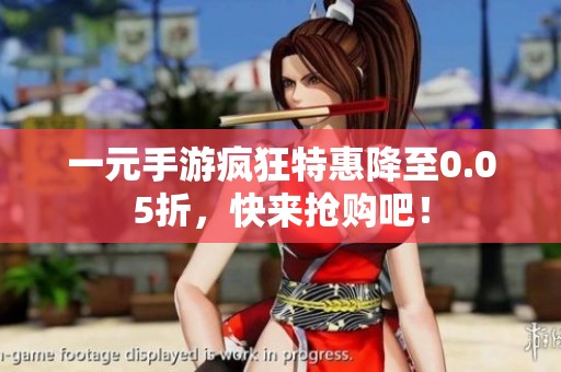 一元手游疯狂特惠降至0.05折，快来抢购吧！