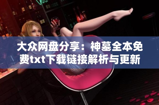 大众网盘分享：神墓全本免费txt下载链接解析与更新