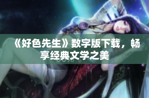 《好色先生》数字版下载，畅享经典文学之美