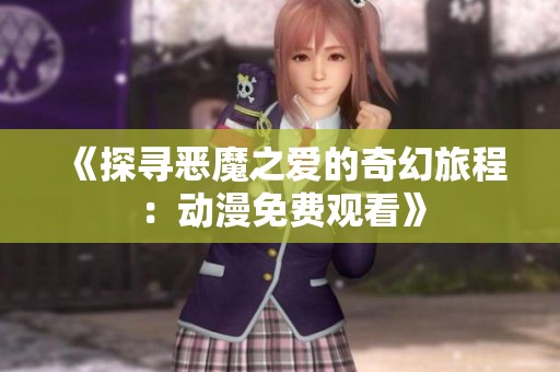 《探寻恶魔之爱的奇幻旅程：动漫免费观看》