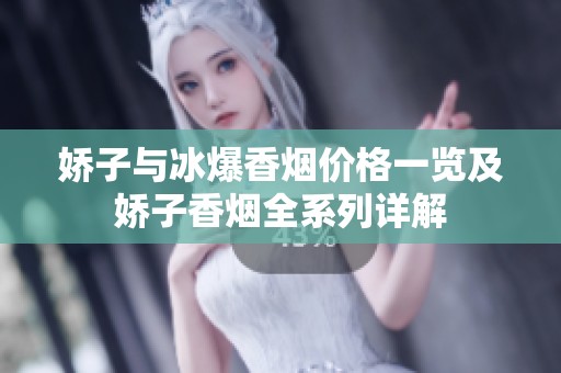 娇子与冰爆香烟价格一览及娇子香烟全系列详解