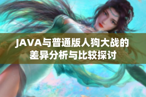 JAVA与普通版人狗大战的差异分析与比较探讨