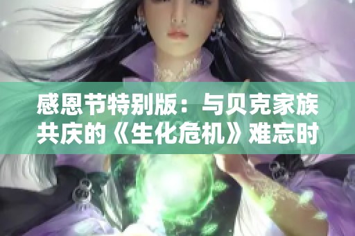 感恩节特别版：与贝克家族共庆的《生化危机》难忘时光