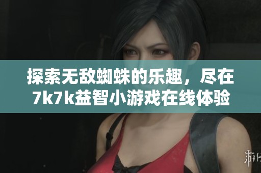 探索无敌蜘蛛的乐趣，尽在7k7k益智小游戏在线体验！
