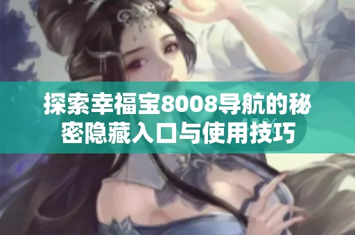 探索幸福宝8008导航的秘密隐藏入口与使用技巧