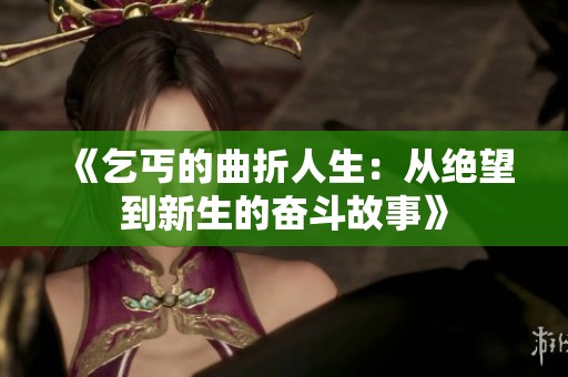 《乞丐的曲折人生：从绝望到新生的奋斗故事》