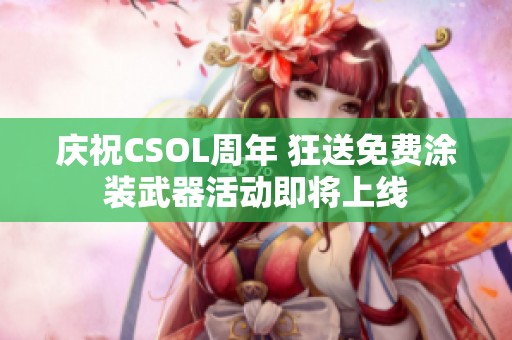 庆祝CSOL周年 狂送免费涂装武器活动即将上线