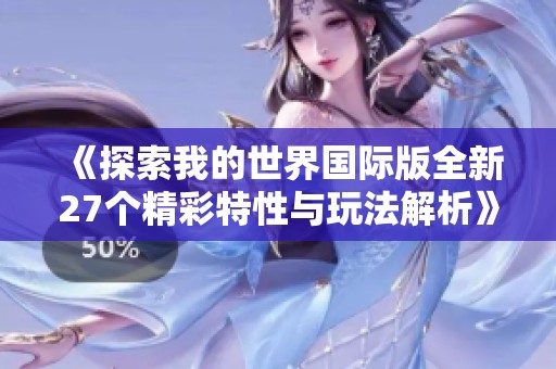 《探索我的世界国际版全新27个精彩特性与玩法解析》