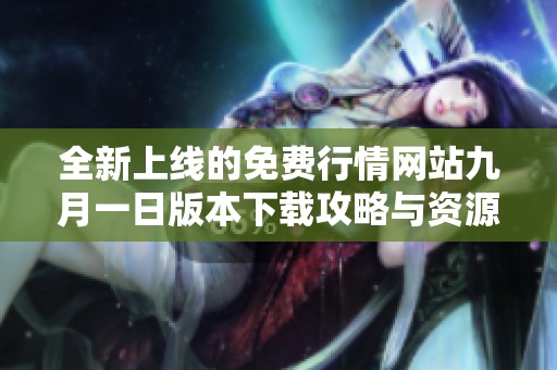 全新上线的免费行情网站九月一日版本下载攻略与资源分享