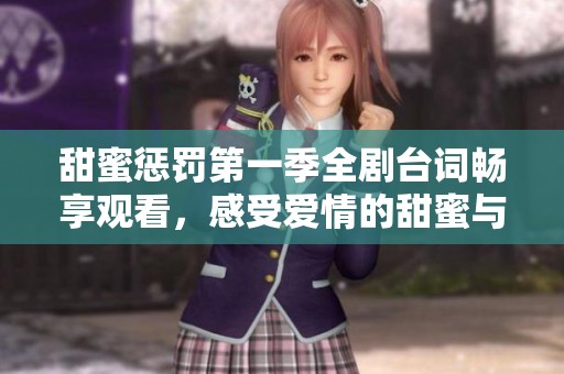 甜蜜惩罚第一季全剧台词畅享观看，感受爱情的甜蜜与纠葛