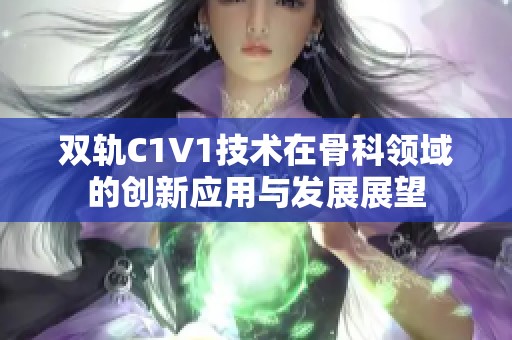 双轨C1V1技术在骨科领域的创新应用与发展展望