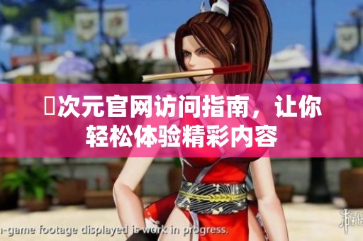 囧次元官网访问指南，让你轻松体验精彩内容
