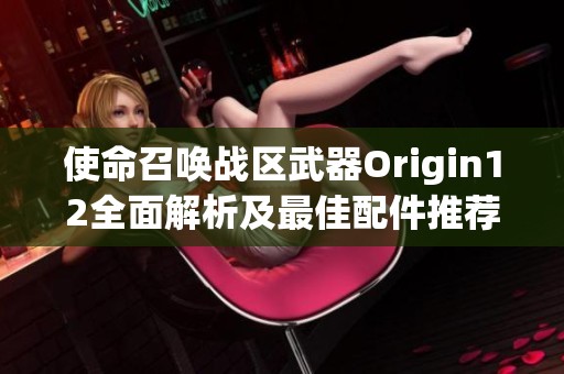 使命召唤战区武器Origin12全面解析及最佳配件推荐指南