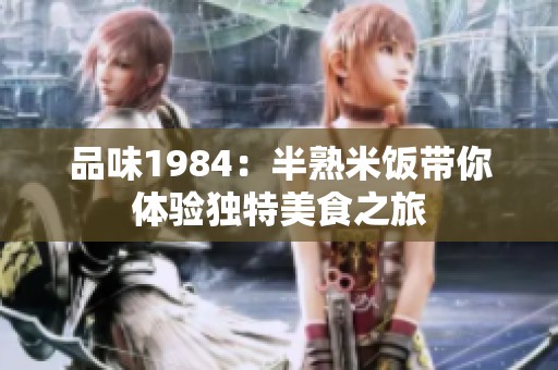 品味1984：半熟米饭带你体验独特美食之旅
