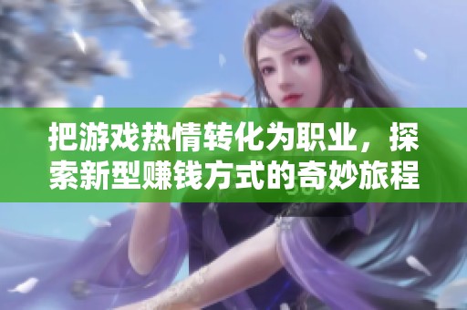 把游戏热情转化为职业，探索新型赚钱方式的奇妙旅程