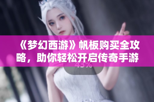《梦幻西游》帆板购买全攻略，助你轻松开启传奇手游之旅