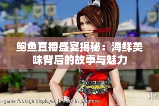 鲍鱼直播盛宴揭秘：海鲜美味背后的故事与魅力