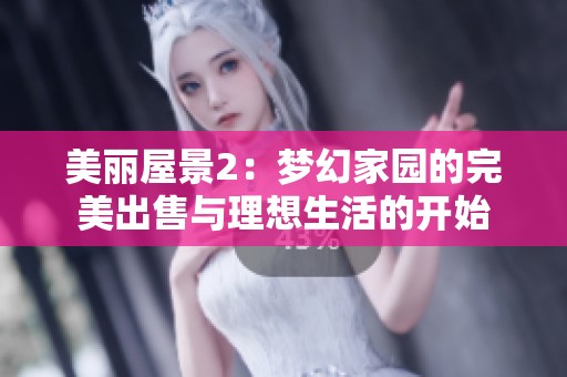 美丽屋景2：梦幻家园的完美出售与理想生活的开始
