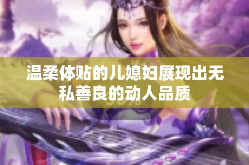 温柔体贴的儿媳妇展现出无私善良的动人品质
