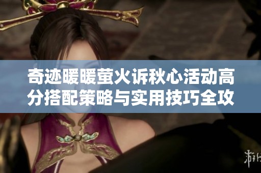 奇迹暖暖萤火诉秋心活动高分搭配策略与实用技巧全攻略