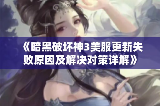 《暗黑破坏神3美服更新失败原因及解决对策详解》