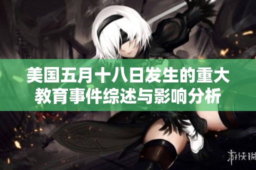 美国五月十八日发生的重大教育事件综述与影响分析