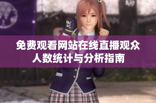 免费观看网站在线直播观众人数统计与分析指南