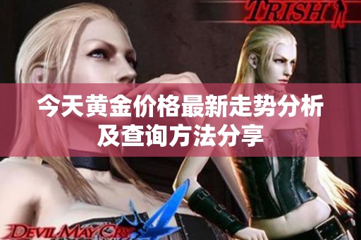今天黄金价格最新走势分析及查询方法分享