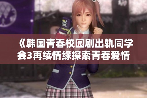《韩国青春校园剧出轨同学会3再续情缘探索青春爱情与友情的复杂关系》