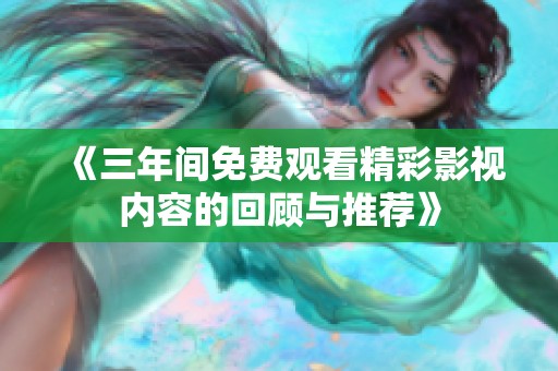 《三年间免费观看精彩影视内容的回顾与推荐》