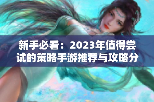 新手必看：2023年值得尝试的策略手游推荐与攻略分享