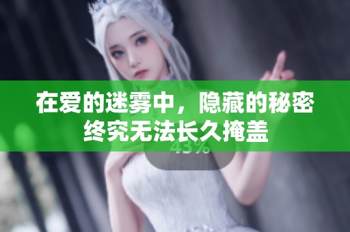 在爱的迷雾中，隐藏的秘密终究无法长久掩盖