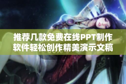 推荐几款免费在线PPT制作软件轻松创作精美演示文稿