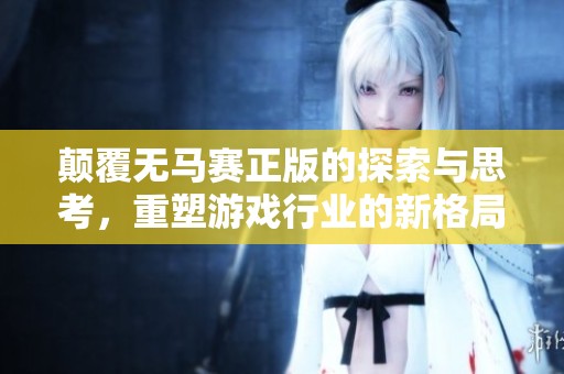 颠覆无马赛正版的探索与思考，重塑游戏行业的新格局