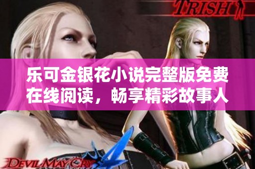 乐可金银花小说完整版免费在线阅读，畅享精彩故事人生