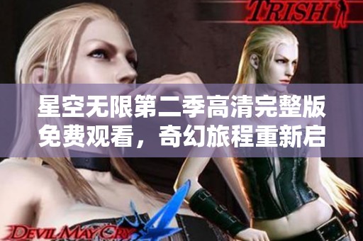 星空无限第二季高清完整版免费观看，奇幻旅程重新启航