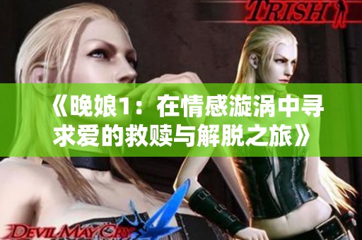 《晚娘1：在情感漩涡中寻求爱的救赎与解脱之旅》