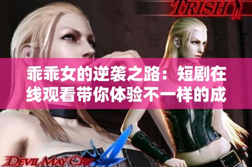 乖乖女的逆袭之路：短剧在线观看带你体验不一样的成长故事