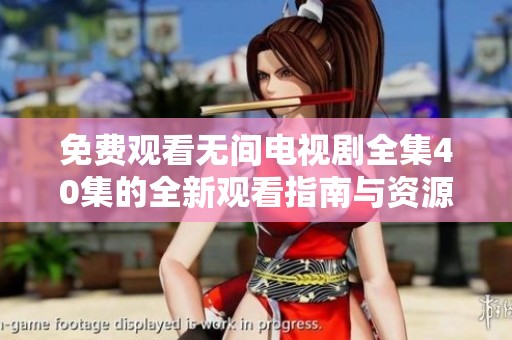 免费观看无间电视剧全集40集的全新观看指南与资源分享