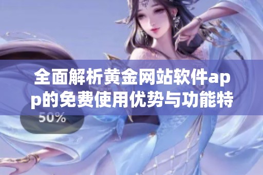 全面解析黄金网站软件app的免费使用优势与功能特色