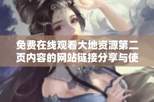 免费在线观看大地资源第二页内容的网站链接分享与使用指南